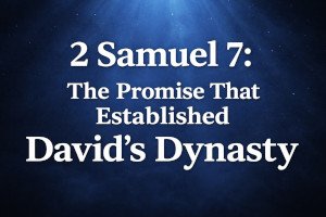 2 Samuel 7: The Promise That Established David’s Dynasty.